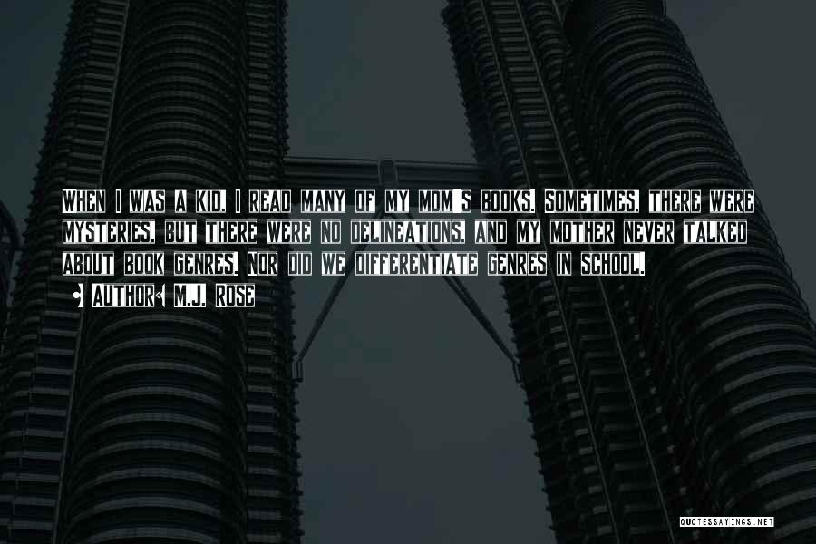 M.J. Rose Quotes: When I Was A Kid, I Read Many Of My Mom's Books. Sometimes, There Were Mysteries, But There Were No