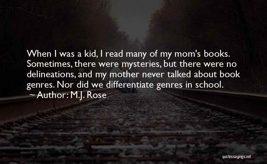 M.J. Rose Quotes: When I Was A Kid, I Read Many Of My Mom's Books. Sometimes, There Were Mysteries, But There Were No