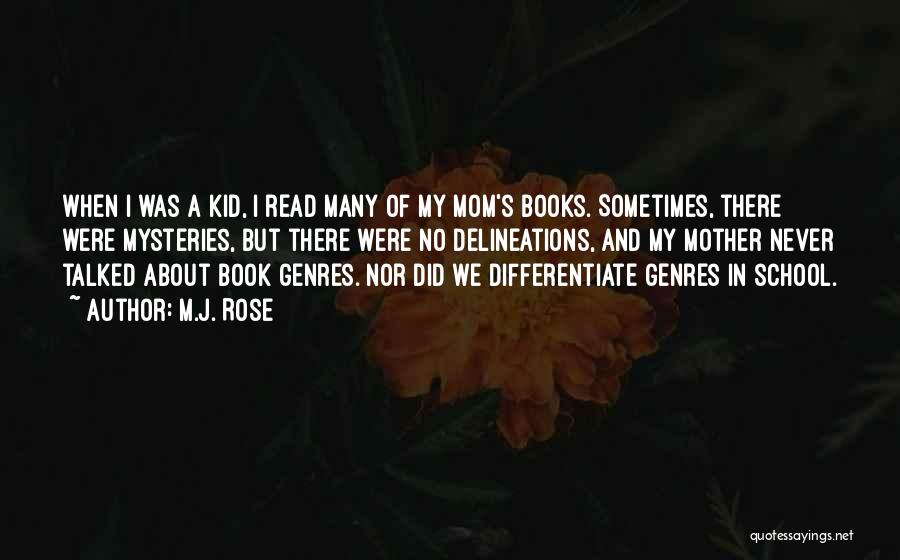 M.J. Rose Quotes: When I Was A Kid, I Read Many Of My Mom's Books. Sometimes, There Were Mysteries, But There Were No