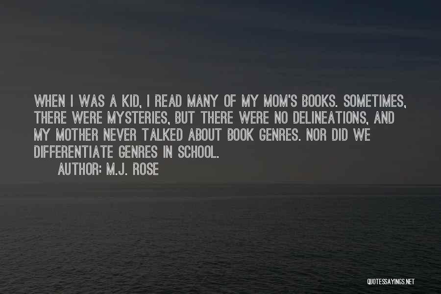 M.J. Rose Quotes: When I Was A Kid, I Read Many Of My Mom's Books. Sometimes, There Were Mysteries, But There Were No