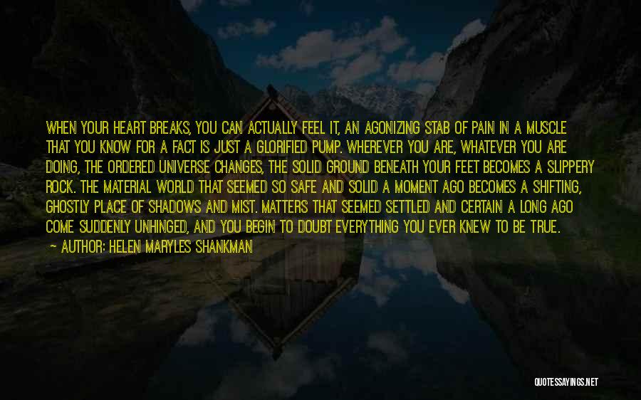 Helen Maryles Shankman Quotes: When Your Heart Breaks, You Can Actually Feel It, An Agonizing Stab Of Pain In A Muscle That You Know