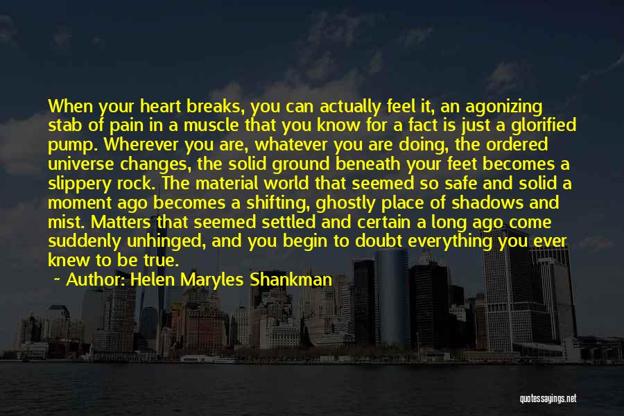 Helen Maryles Shankman Quotes: When Your Heart Breaks, You Can Actually Feel It, An Agonizing Stab Of Pain In A Muscle That You Know
