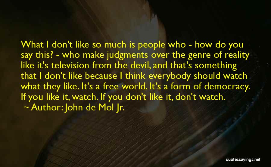 John De Mol Jr. Quotes: What I Don't Like So Much Is People Who - How Do You Say This? - Who Make Judgments Over