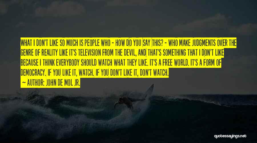 John De Mol Jr. Quotes: What I Don't Like So Much Is People Who - How Do You Say This? - Who Make Judgments Over