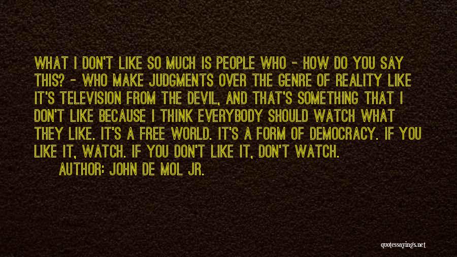 John De Mol Jr. Quotes: What I Don't Like So Much Is People Who - How Do You Say This? - Who Make Judgments Over