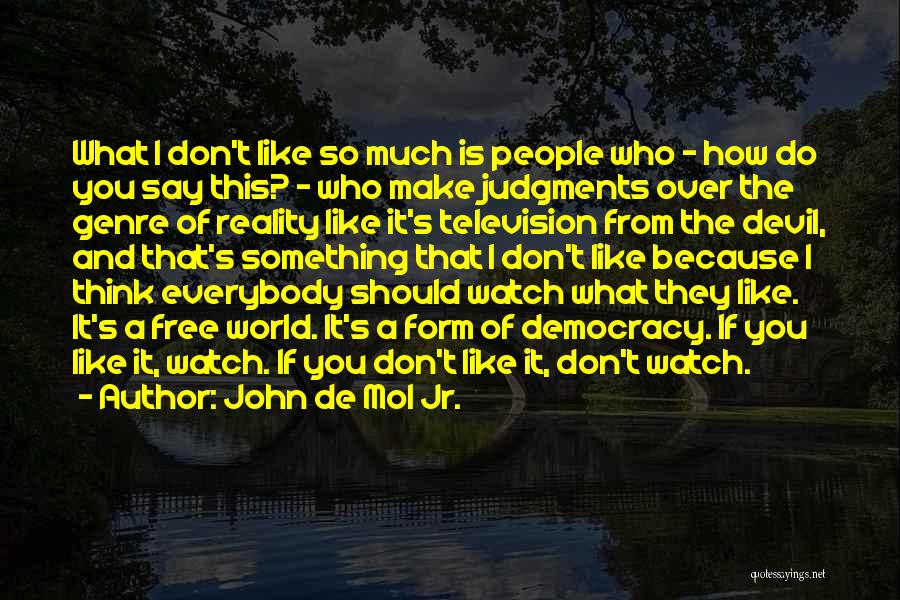 John De Mol Jr. Quotes: What I Don't Like So Much Is People Who - How Do You Say This? - Who Make Judgments Over