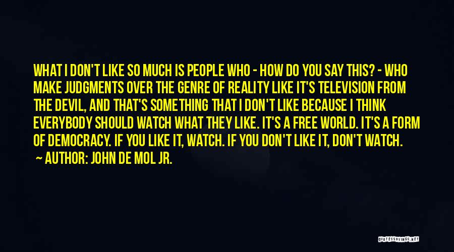 John De Mol Jr. Quotes: What I Don't Like So Much Is People Who - How Do You Say This? - Who Make Judgments Over