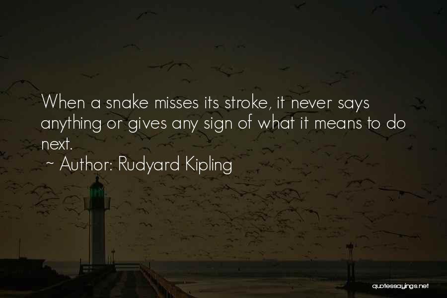 Rudyard Kipling Quotes: When A Snake Misses Its Stroke, It Never Says Anything Or Gives Any Sign Of What It Means To Do