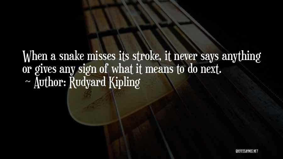Rudyard Kipling Quotes: When A Snake Misses Its Stroke, It Never Says Anything Or Gives Any Sign Of What It Means To Do
