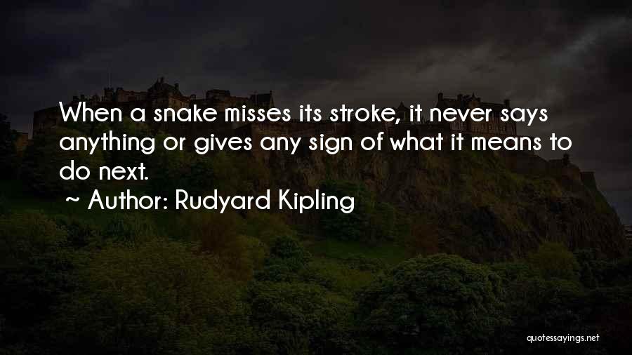 Rudyard Kipling Quotes: When A Snake Misses Its Stroke, It Never Says Anything Or Gives Any Sign Of What It Means To Do