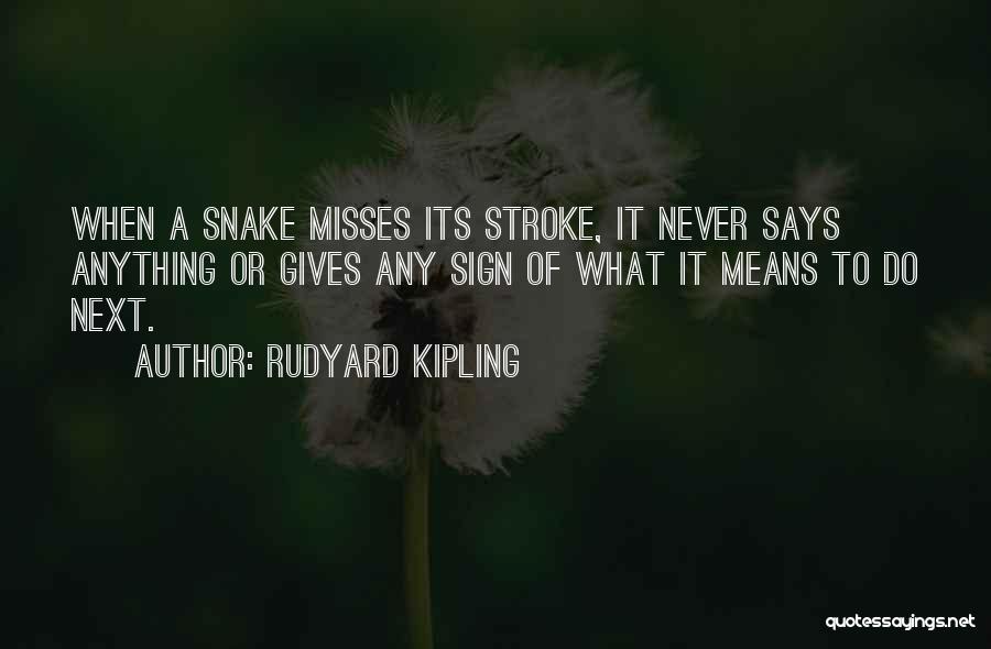 Rudyard Kipling Quotes: When A Snake Misses Its Stroke, It Never Says Anything Or Gives Any Sign Of What It Means To Do