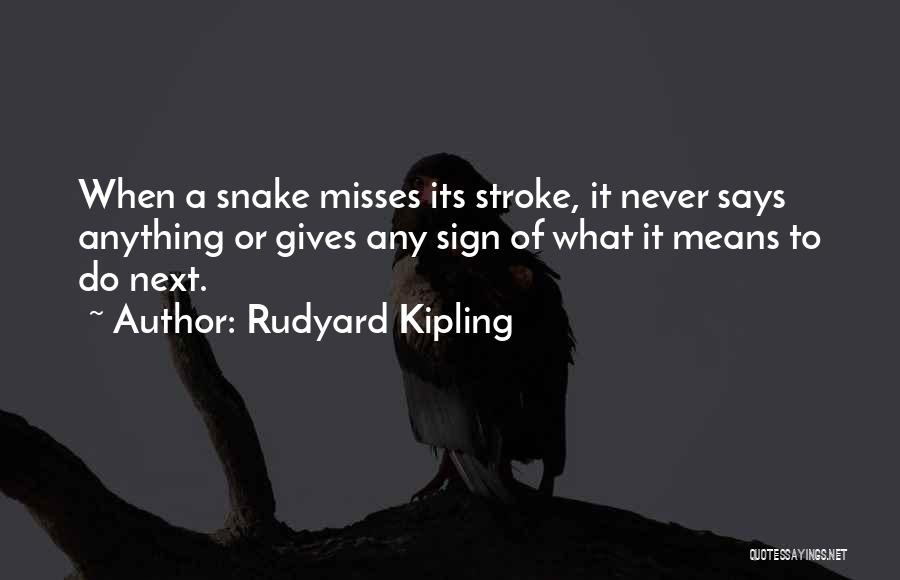 Rudyard Kipling Quotes: When A Snake Misses Its Stroke, It Never Says Anything Or Gives Any Sign Of What It Means To Do