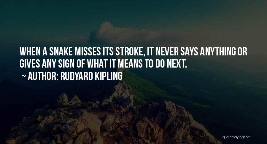 Rudyard Kipling Quotes: When A Snake Misses Its Stroke, It Never Says Anything Or Gives Any Sign Of What It Means To Do