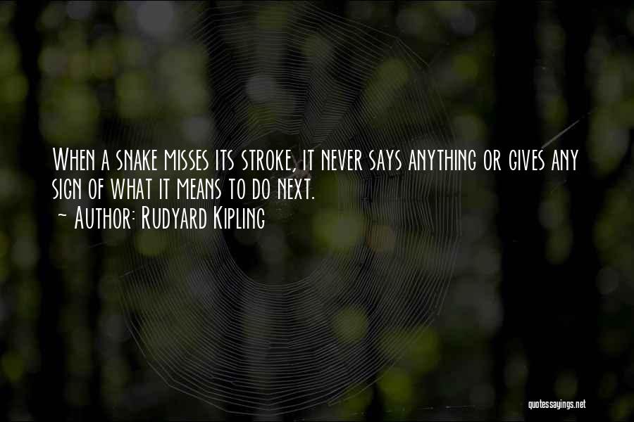 Rudyard Kipling Quotes: When A Snake Misses Its Stroke, It Never Says Anything Or Gives Any Sign Of What It Means To Do