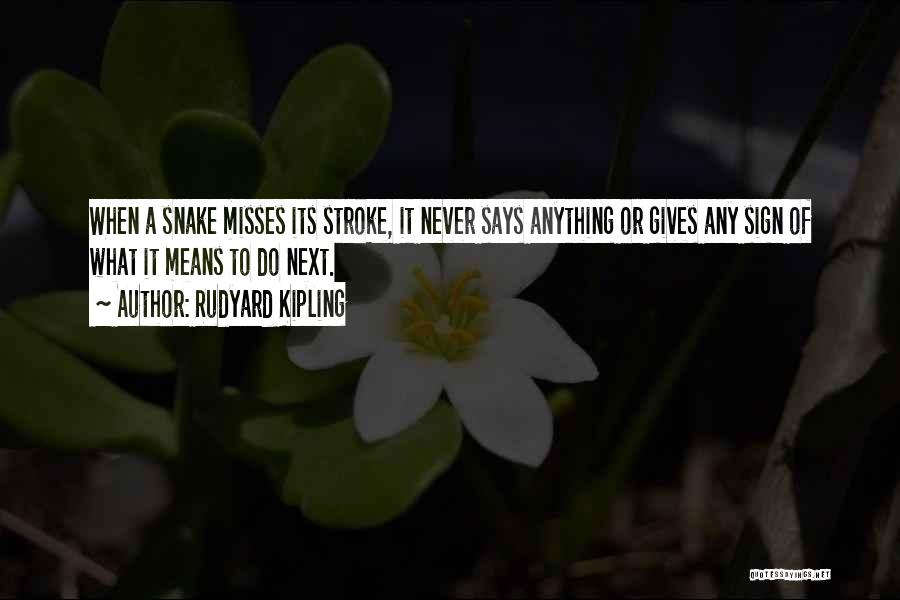 Rudyard Kipling Quotes: When A Snake Misses Its Stroke, It Never Says Anything Or Gives Any Sign Of What It Means To Do