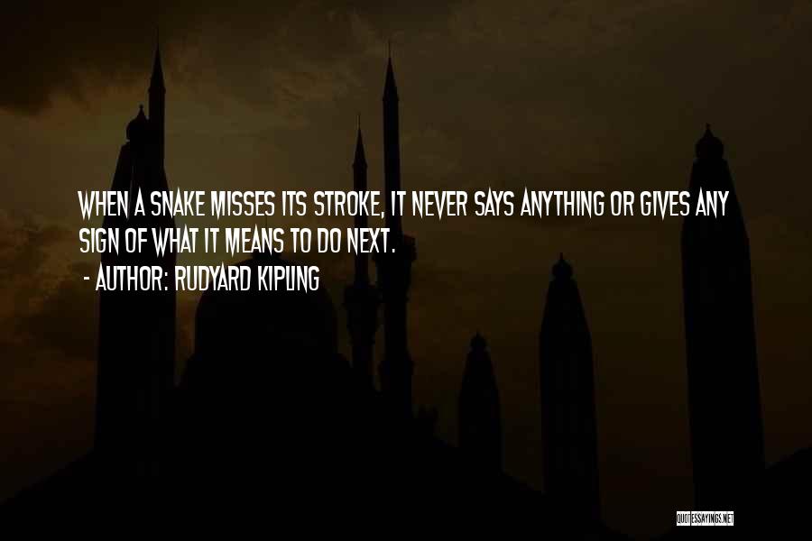 Rudyard Kipling Quotes: When A Snake Misses Its Stroke, It Never Says Anything Or Gives Any Sign Of What It Means To Do