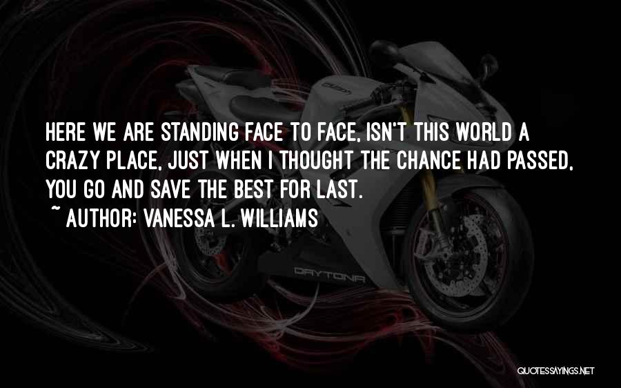 Vanessa L. Williams Quotes: Here We Are Standing Face To Face, Isn't This World A Crazy Place, Just When I Thought The Chance Had