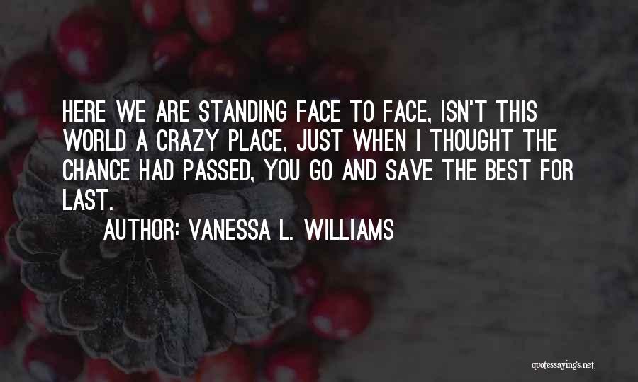Vanessa L. Williams Quotes: Here We Are Standing Face To Face, Isn't This World A Crazy Place, Just When I Thought The Chance Had