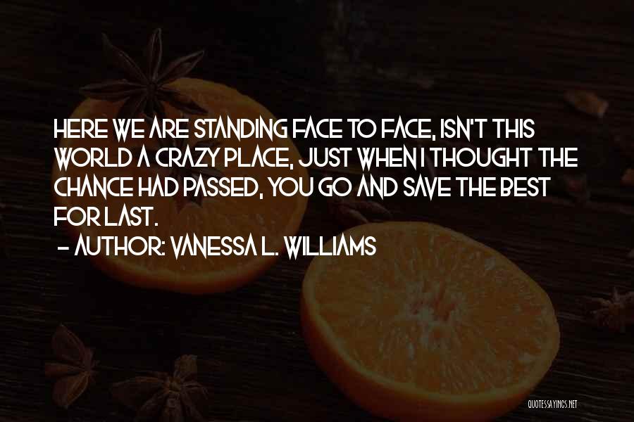 Vanessa L. Williams Quotes: Here We Are Standing Face To Face, Isn't This World A Crazy Place, Just When I Thought The Chance Had