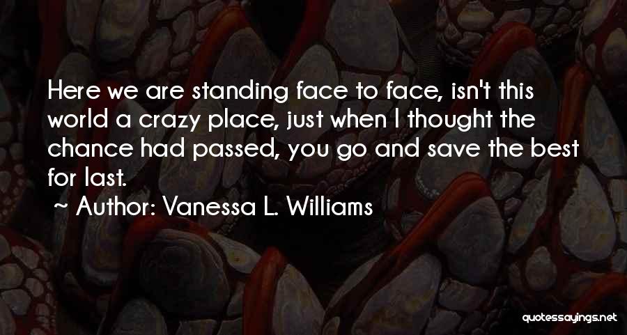 Vanessa L. Williams Quotes: Here We Are Standing Face To Face, Isn't This World A Crazy Place, Just When I Thought The Chance Had