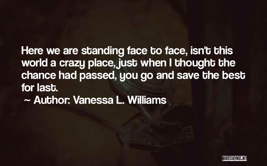 Vanessa L. Williams Quotes: Here We Are Standing Face To Face, Isn't This World A Crazy Place, Just When I Thought The Chance Had