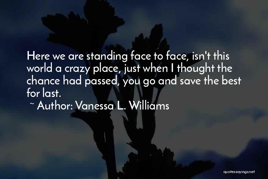 Vanessa L. Williams Quotes: Here We Are Standing Face To Face, Isn't This World A Crazy Place, Just When I Thought The Chance Had