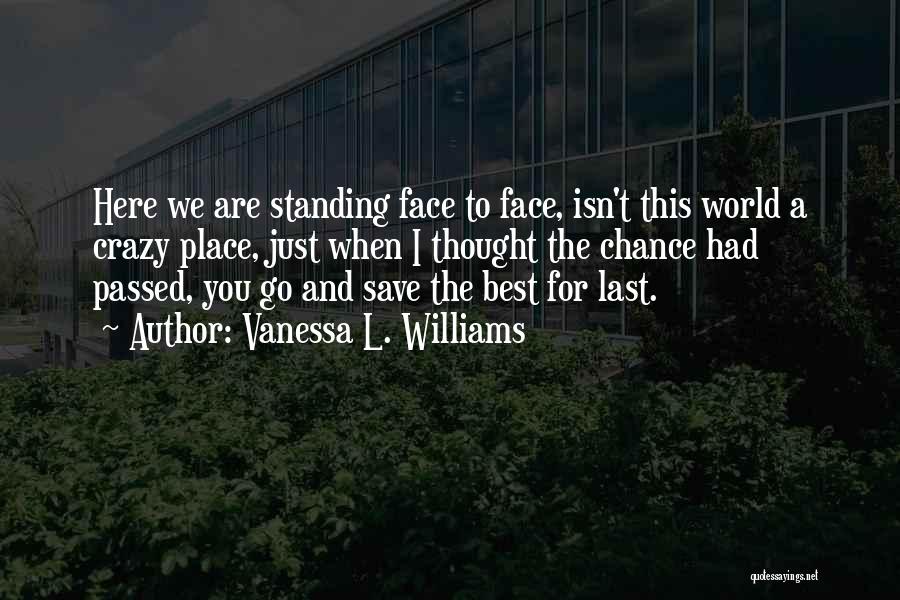 Vanessa L. Williams Quotes: Here We Are Standing Face To Face, Isn't This World A Crazy Place, Just When I Thought The Chance Had