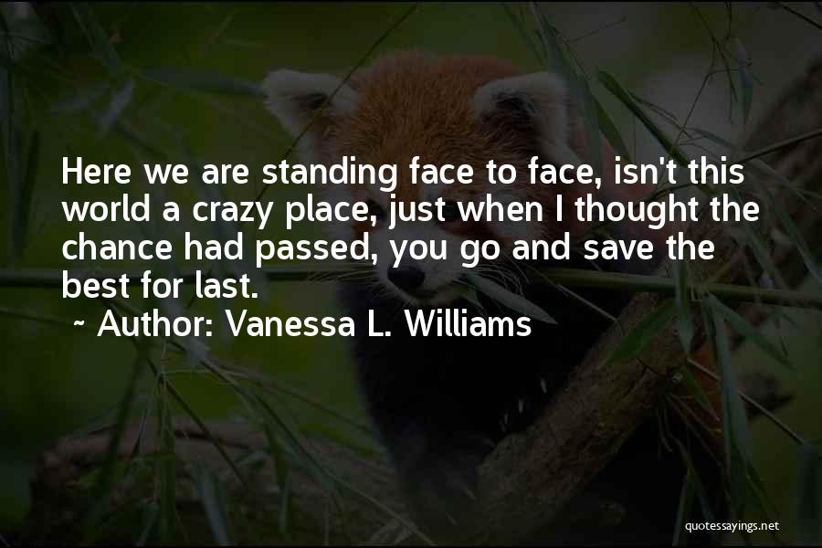 Vanessa L. Williams Quotes: Here We Are Standing Face To Face, Isn't This World A Crazy Place, Just When I Thought The Chance Had