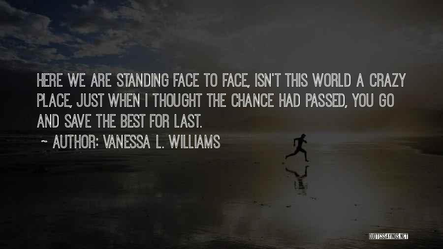 Vanessa L. Williams Quotes: Here We Are Standing Face To Face, Isn't This World A Crazy Place, Just When I Thought The Chance Had