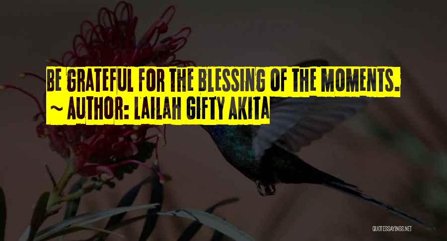 Lailah Gifty Akita Quotes: Be Grateful For The Blessing Of The Moments.