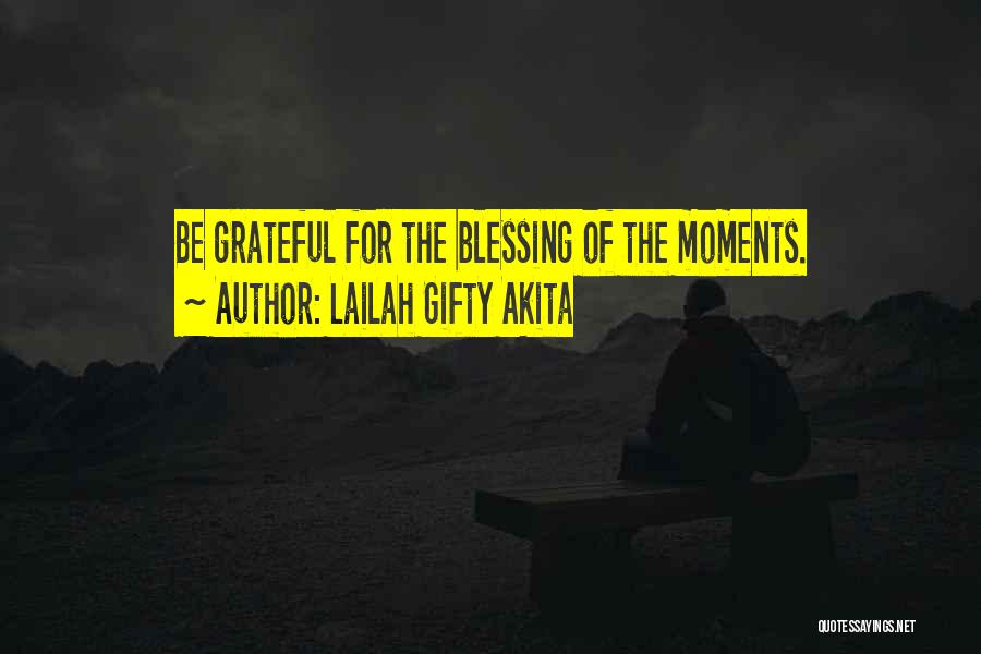 Lailah Gifty Akita Quotes: Be Grateful For The Blessing Of The Moments.