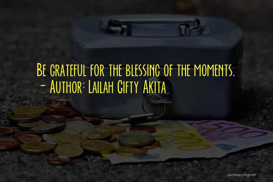 Lailah Gifty Akita Quotes: Be Grateful For The Blessing Of The Moments.
