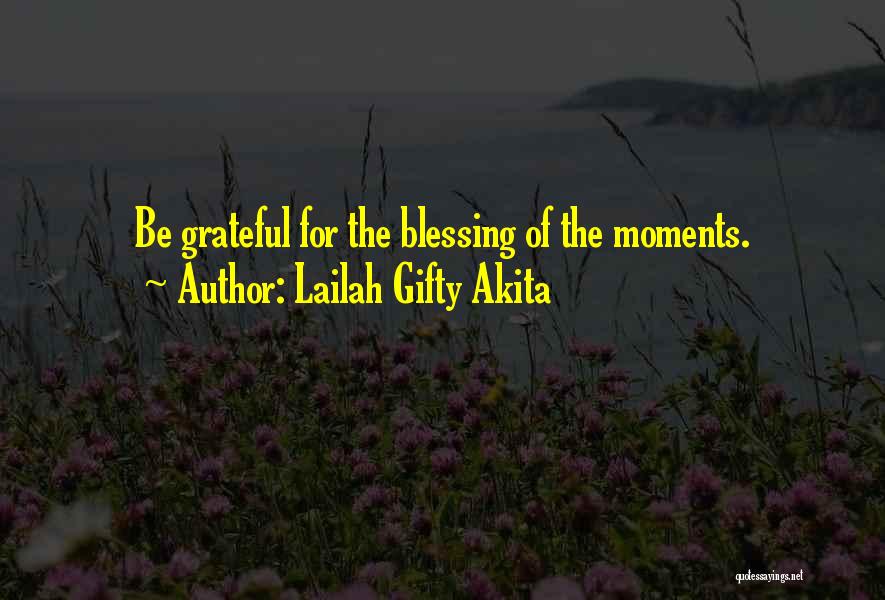 Lailah Gifty Akita Quotes: Be Grateful For The Blessing Of The Moments.