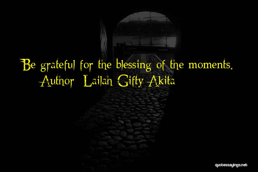 Lailah Gifty Akita Quotes: Be Grateful For The Blessing Of The Moments.