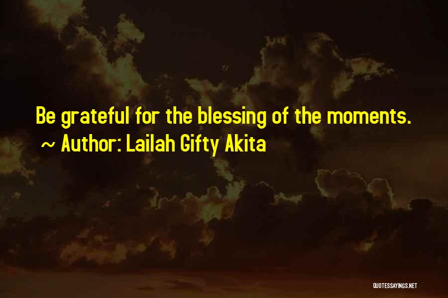 Lailah Gifty Akita Quotes: Be Grateful For The Blessing Of The Moments.