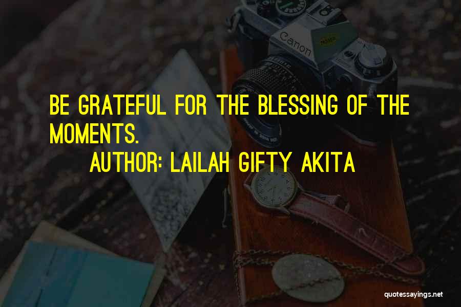 Lailah Gifty Akita Quotes: Be Grateful For The Blessing Of The Moments.