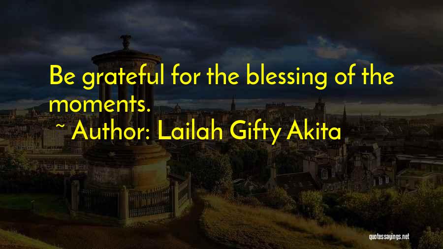 Lailah Gifty Akita Quotes: Be Grateful For The Blessing Of The Moments.