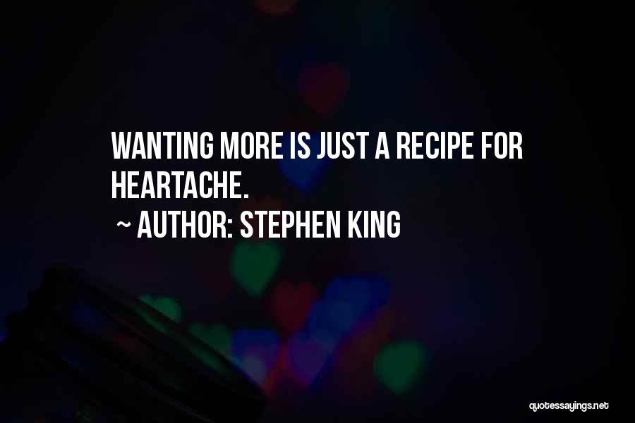 Stephen King Quotes: Wanting More Is Just A Recipe For Heartache.
