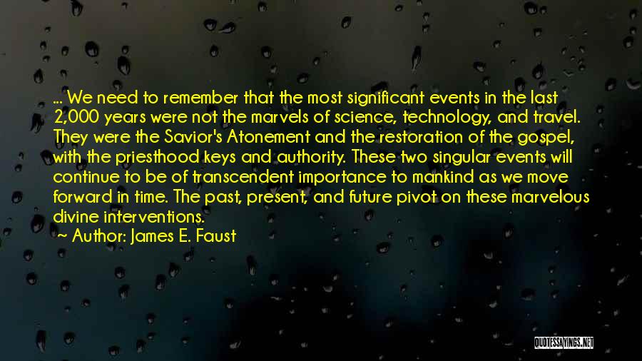 James E. Faust Quotes: ... We Need To Remember That The Most Significant Events In The Last 2,000 Years Were Not The Marvels Of