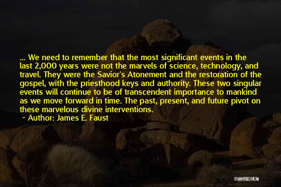 James E. Faust Quotes: ... We Need To Remember That The Most Significant Events In The Last 2,000 Years Were Not The Marvels Of