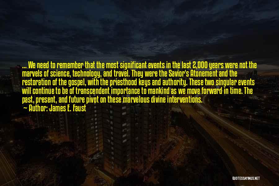 James E. Faust Quotes: ... We Need To Remember That The Most Significant Events In The Last 2,000 Years Were Not The Marvels Of