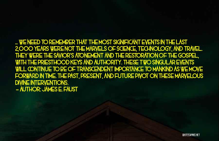 James E. Faust Quotes: ... We Need To Remember That The Most Significant Events In The Last 2,000 Years Were Not The Marvels Of