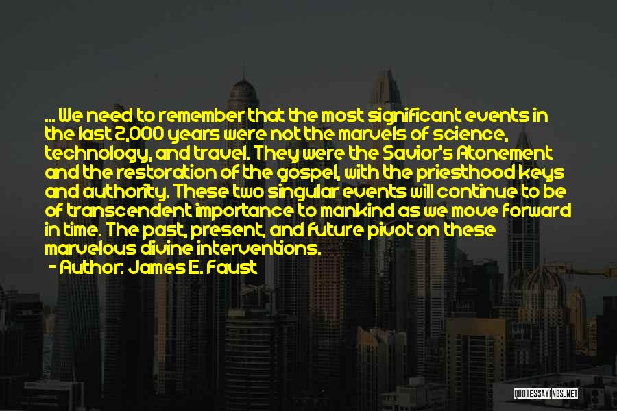 James E. Faust Quotes: ... We Need To Remember That The Most Significant Events In The Last 2,000 Years Were Not The Marvels Of