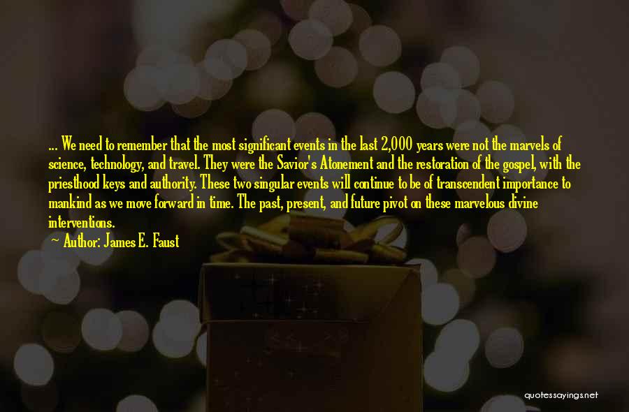 James E. Faust Quotes: ... We Need To Remember That The Most Significant Events In The Last 2,000 Years Were Not The Marvels Of