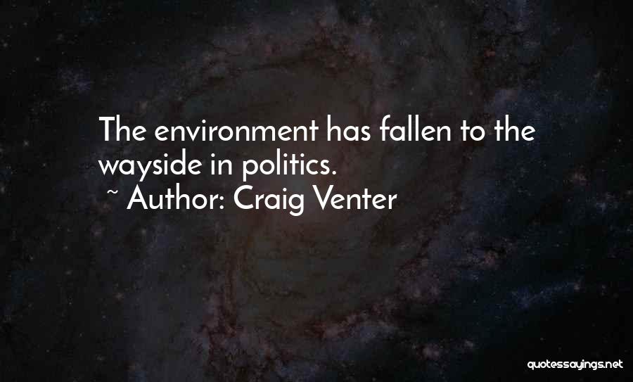 Craig Venter Quotes: The Environment Has Fallen To The Wayside In Politics.