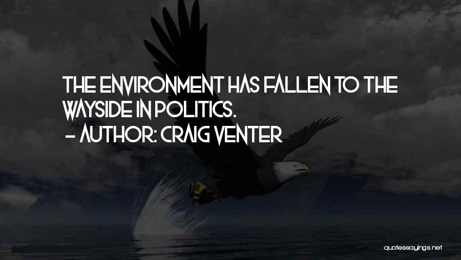 Craig Venter Quotes: The Environment Has Fallen To The Wayside In Politics.