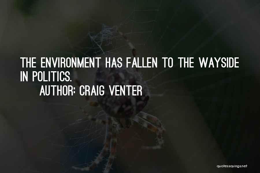 Craig Venter Quotes: The Environment Has Fallen To The Wayside In Politics.