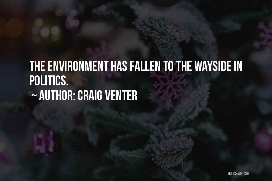 Craig Venter Quotes: The Environment Has Fallen To The Wayside In Politics.