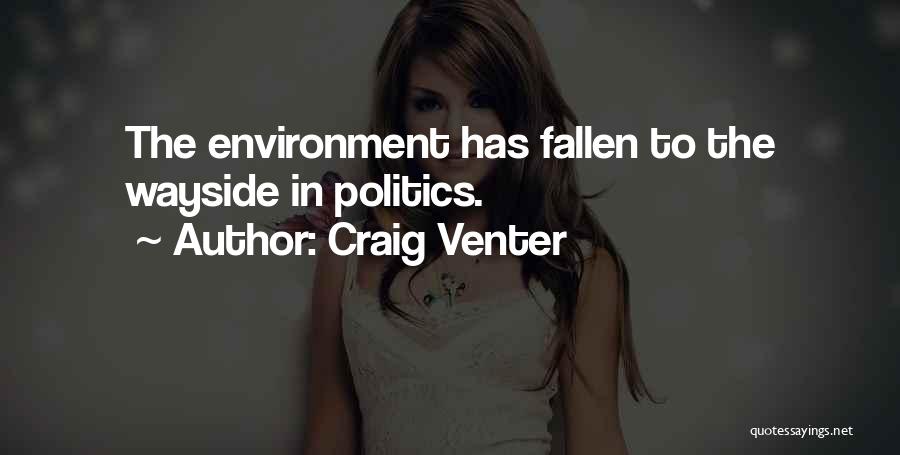 Craig Venter Quotes: The Environment Has Fallen To The Wayside In Politics.