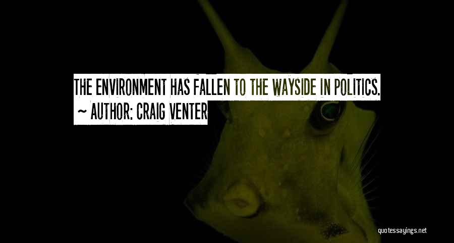 Craig Venter Quotes: The Environment Has Fallen To The Wayside In Politics.